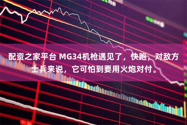 配资之家平台 MG34机枪遇见了，快跑，对敌方士兵来说，它可怕到要用火炮对付。
