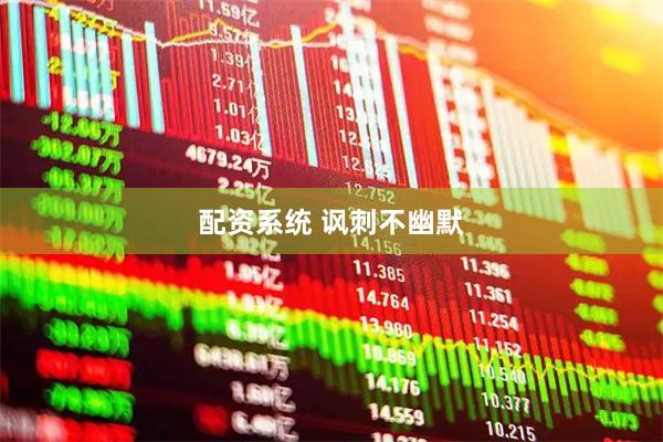 配资系统 讽刺不幽默
